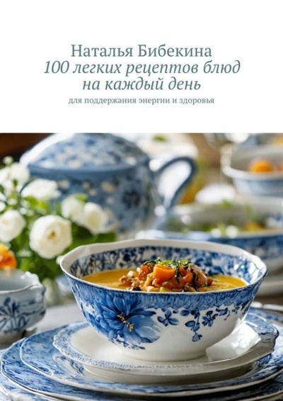 Книга: 100 легких рецептов блюд на каждый день. для поддержания энергии и здоровья (Наталья Бибекина) 