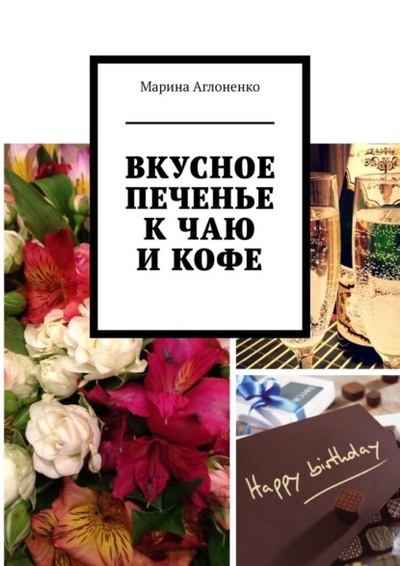 Книга: Вкусное печенье к чаю и кофе. Рецепты домашнего печенья (Марина Сергеевна Аглоненко) 