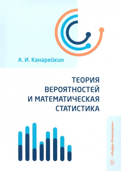 Книга: Теория вероятностей и математическая статистика. Учебник (Канарейкин Александр Иванович) ; Инфра-Инженерия, 2024 