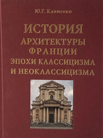 Книга: История архитектуры Франции эпохи классицизма и неоклассицизма (Клименко Ю.) ; Архитектура-С, 2023 
