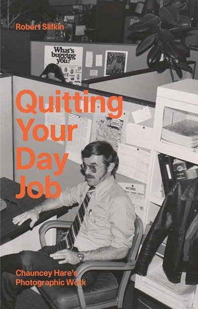 Книга: Quitting Your Day Job: Chauncey Hare's Photographic Work (Robert Slifkin) ; MACK book, 2022 