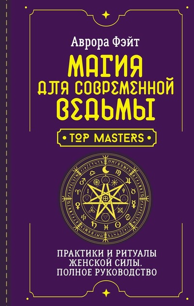 Книга: Магия для современной ведьмы. Практики и ритуалы женской силы. Полное руководство (Фэйт Аврора) ; АСТ, 2024 