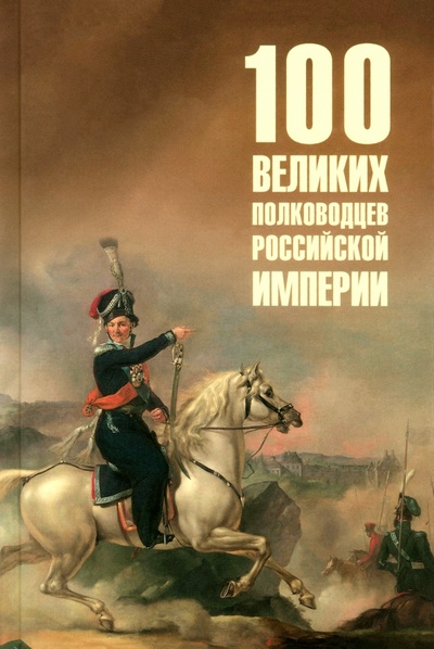 Книга: Сто великих полководцев Российской империи (Лубченков Юрий Николаевич) ; Вече, 2024 