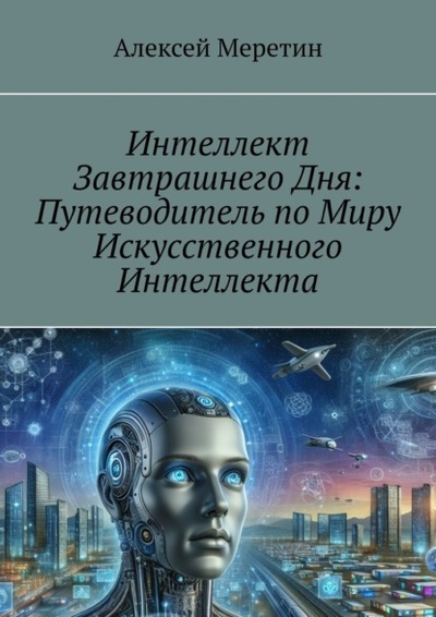 Книга: Интеллект завтрашнего дня: Путеводитель по миру искусственного интеллекта (Алексей Меретин) 