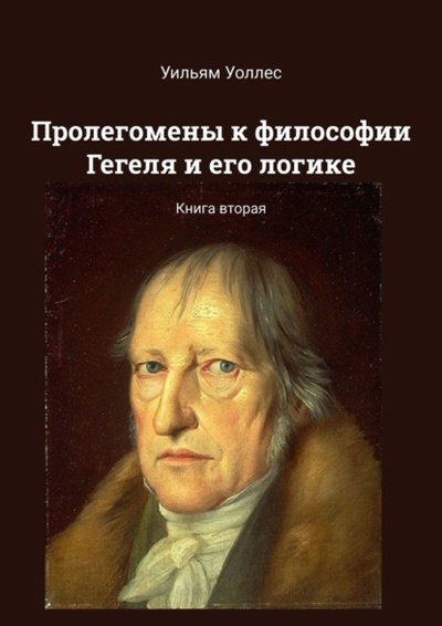 Книга: Пролегомены к философии Гегеля и его логике. Книга вторая (Уильям Уоллес) 
