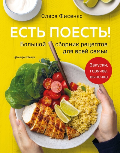 Книга: Есть поесть! Большой сборник рецептов для всей семьи. Закуски, горячее, выпечка (... (Фисенко Олеся Николаевна) , 2021 