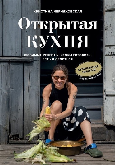 Книга: Открытая кухня. Любимые рецепты, чтобы готовить, есть и делиться (с автографом) (Черняховская К.) , 2022 