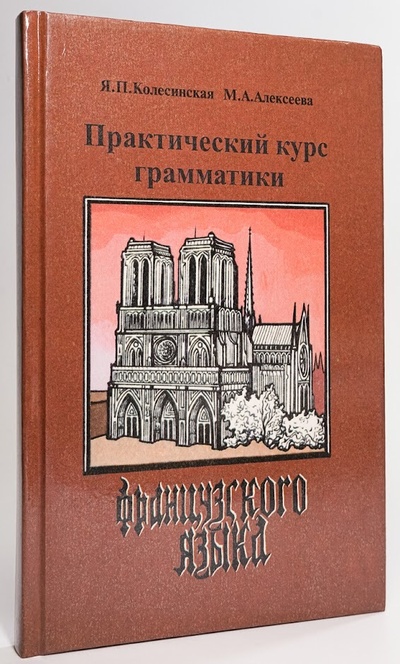 Книга: Практический курс грамматики французского языка (Я. П. Колесинская, М. А. Алексеева) , 1998 