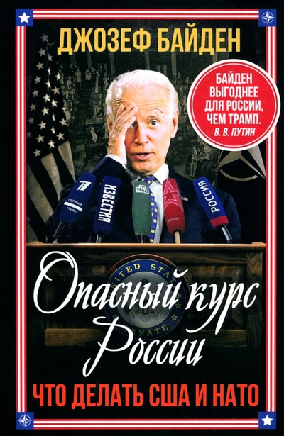 Книга: Опасный курс России. Что делать США и НАТО (Байден Джо) ; Родина, 2024 
