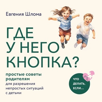 Книга: Где у него кнопка? Простые советы родителям для разрешения непростых ситуаций с детьми (Евгения Шлома) , 2023 