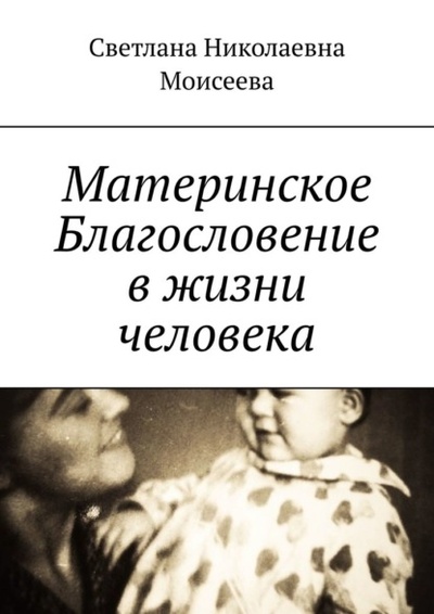 Книга: Материнское Благословение в жизни человека (Светлана Николаевна Моисеева) 