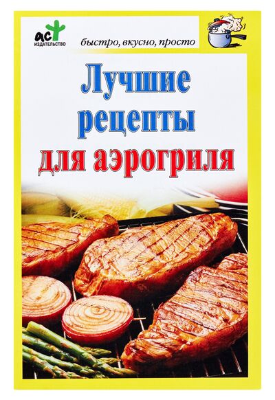 Книга: Лучшие рецепты для аэрогриля (Костина Дарья) ; АСТ, 2010 