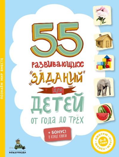 Книга: 55 развивающих заданий для детей от года до трёх (Аксенова Е. (ред.)) ; Издательский Дом Мещерякова АО, 2019 