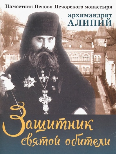 Защитник святой обители. Наместник Псково-Печерского монастыря архимандрит Алипий Покров 