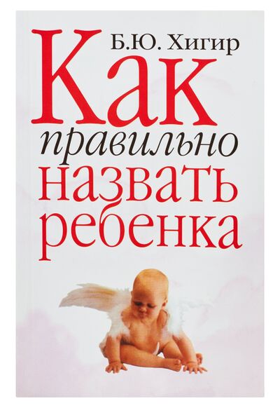 Книга: Как правильно назвать ребенка (Хигир Борис Юзикович) ; АСТ, 2004 