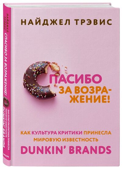 Книга: Спасибо за возражение! Как культура критики принесла мировую известность Dunkin’ Brands (Трэвис Найджел) ; БОМБОРА, 2022 
