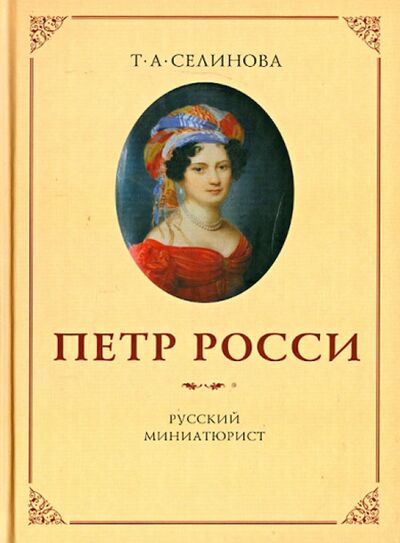 Книга: Петр Росси - русский миниатюрист (Селинова Т. А.) ; Минувшее, 2005 