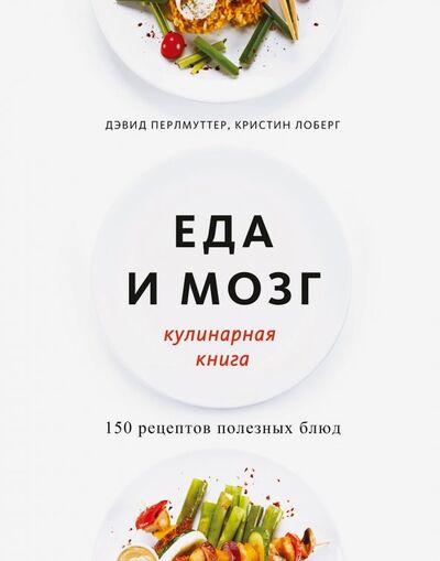 Книга: Еда и мозг. Кулинарная книга (Перлмуттер Дэвид, Лоберг Кристин) ; Манн, Иванов и Фербер, 2019 