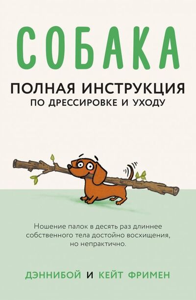 Книга: Собака. Полная инструкция по дрессировке и уходу (Фримен Кейт) ; АСТ, 2019 