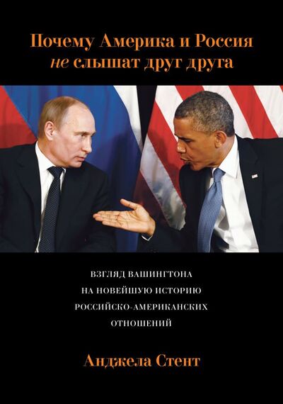 Книга: Почему Америка и Россия не слышат друг друга? Взгляд Вашингтона на новейшую историю российско-америк (Стент Анджела) ; Эксмо, 2015 