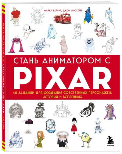 Книга: Стань аниматором с Pixar: 45 заданий для создания собственных персонажей, историй и вселенных (Бейрут Майкл, Лассетер Джон) ; БОМБОРА, 2021 
