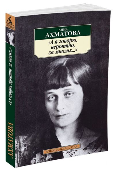 Книга: А я говорю, вероятно, за многих... (Ахматова А.) ; Азбука Издательство, 2011 