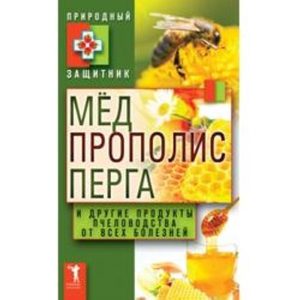 Книга: Мёд, прополис, перга и другие продукты пчеловодства от всех болезней (Группа авторов) ; Рипол Классик, 2013 