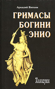 Книга: Гримасы богини Энио (Вяткин Аркадий) ; Пилигрим-Пресс, 2007 