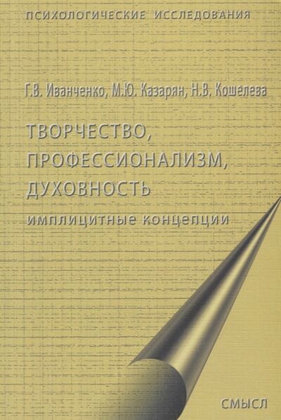 Книга: Творчество профессионализм духовность имплицитные концепции (Иванченко, Казарян, Кошелева) ; Смысл, 2012 