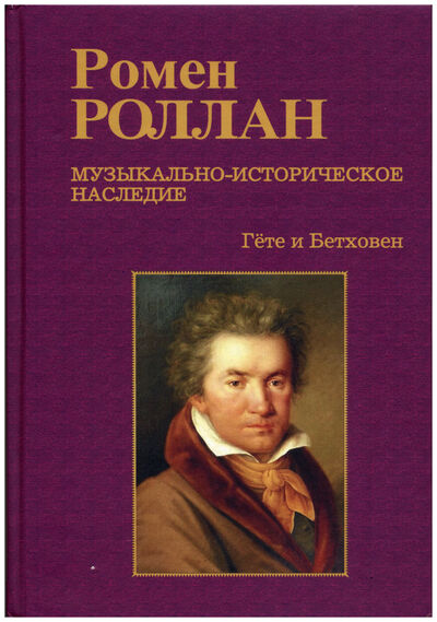 Книга: Музыкально-историческое наследие Гёте и Бетховен (Роллан Р.) ; Классика-XXI, 2019 