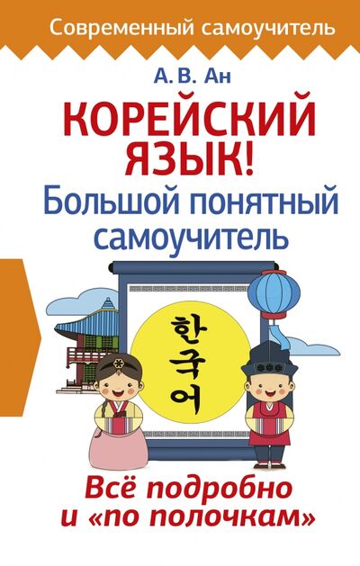 Книга: Корейский язык! Большой понятный самоучитель (Ан Александр Викторович) ; АСТ, 2022 