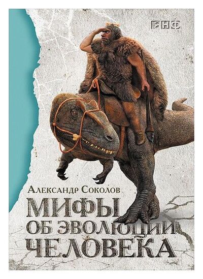 Книга: Мифы об эволюции человека (Соколов А.) ; Альпина, 2018 
