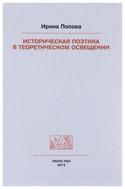 Книга: Историческая поэтика в теоретическом освещении (Попова И.) ; ИМЛИ РАН, 2015 