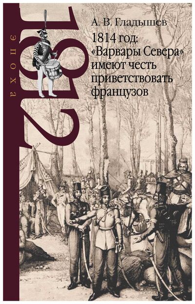 Книга: 1814 год: «Варвары Севера» имеют честь приветствовать французов (Гладышев а.в.) ; РОССПЭН, 2019 