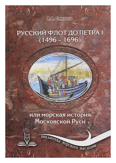 Книга: Русский флот до Петра I (1496-1696) (Смирнов А.А.) ; Морское наследие, 2014 