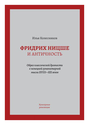 Книга: Фридрих Ницше и античность (Колесников И.) ; Культурная революция, 2020 