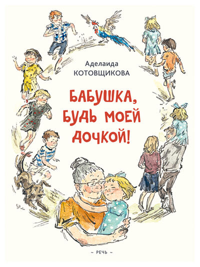 Книга: Бабушка, будь моей дочкой (Котовщикова А.А.) ; Речь, 2020 