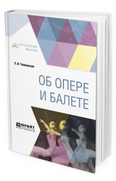 Книга: Об опере и балете (Чайковский П.) ; Юрайт, 2020 