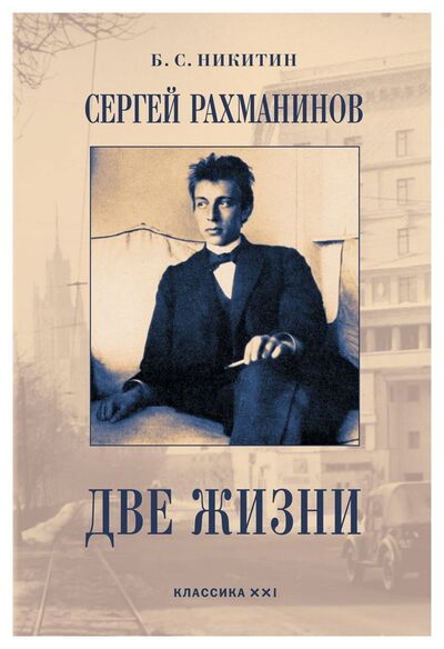 Книга: Сергей Рахманинов. Две жизни (Никитин Б.) ; Классика-XXI, 2017 