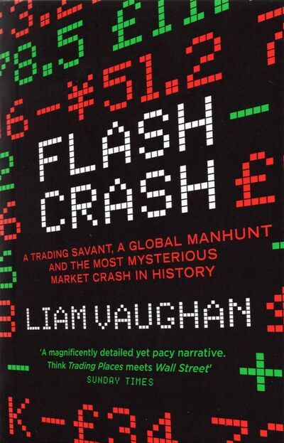 Книга: Flash Crash. A Trading Savant, a Global Manhunt and the Most Mysterious Market Crash in History (Vaughan Liam) ; William Collins, 2021 