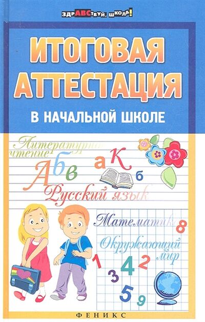 Книга: Итоговая аттестация в начальной школе (Советова Е.) ; Феникс, 2012 