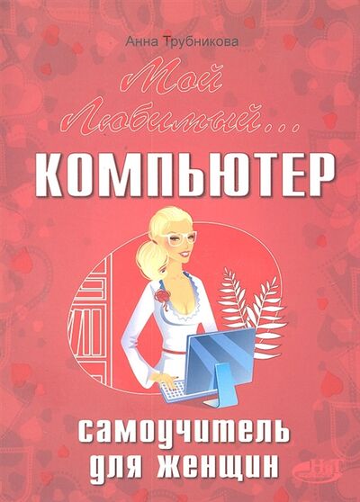 Книга: Мой любимый компьютер Самоучитель для женщин (Трубникова) ; Наука и техника, 2012 