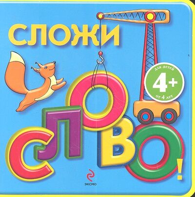 Книга: Сложи слово Для детей от 4 лет (Ответственный редактор Е.В. Талалаева) ; Эксмо, 2013 