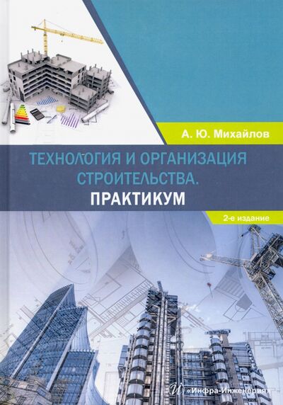 Книга: Технология и организация строительства. Практикум (Михайлов Александр Юрьевич) ; Инфра-Инженерия, 2020 