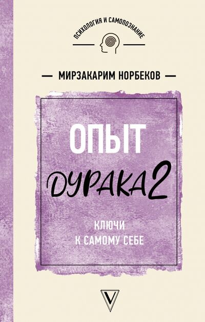 Книга: Опыт дурака 2. Ключи к самому себе (Норбеков Мирзакарим Санакулович) ; АСТ, 2019 