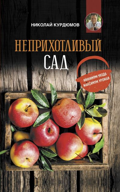 Книга: Неприхотливый сад: минимум ухода, максимум урожая (Курдюмов Николай Иванович) ; АСТ, 2020 