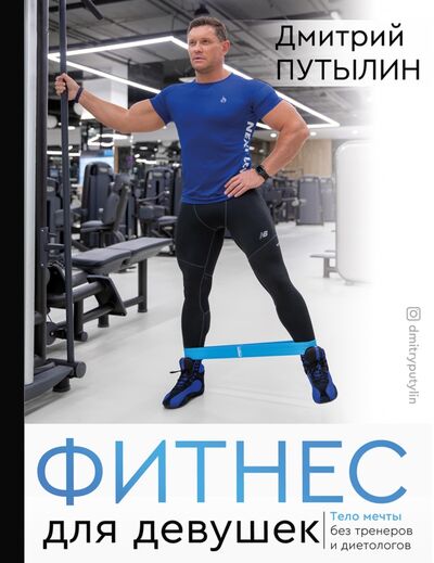 Книга: Фитнес для девушек. Тело мечты без тренеров и диет (Путылин Дмитрий) ; АСТ, 2020 