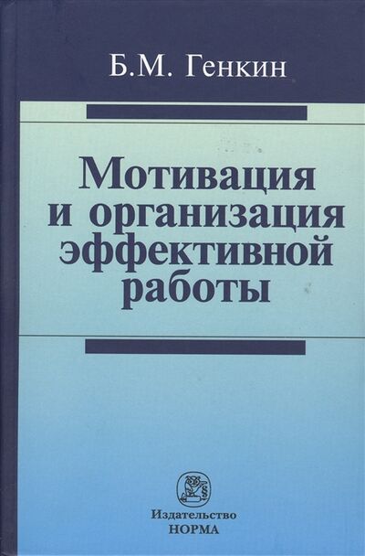 Книга: Мотивация и организация эффективной работы теория и практика (Генкин Борис Михайлович) ; Норма, 2020 