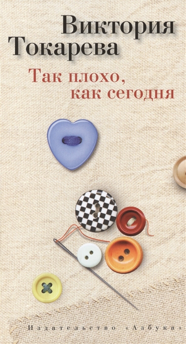Книга: Так плохо как сегодня Рассказы (Токарева Виктория Самойловна) ; Азбука, 2013 