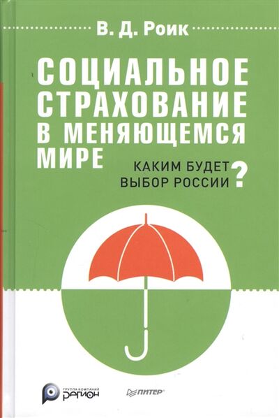 Книга: Социальное страхование в меняющемся мире Каким будет выбор России (Роик Валентин Дементьевич) ; Питер, 2013 